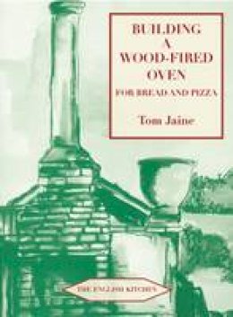Tom Jaine - Building a Wood-Fired Oven for Bread and Pizza, 13th Edition (The English Kitchen) - 9781903018804 - V9781903018804