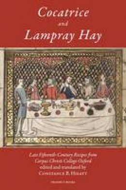 Constance(Ed Hieatt - Cocatrice and Lampray Hay: Late Fiftenth-Century Recipes from Corpus Christi College Oxford - 9781903018842 - V9781903018842