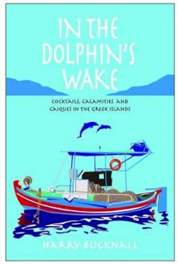 Harry Bucknall - In the Dolphin's Wake: Cocktails, Calamities and Caiques in the Greek Islands - 9781903071342 - V9781903071342