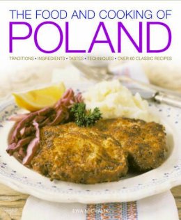 Ewa Michalik - The Food and Cooking of Poland: Traditions   Ingredients   Tastes   Techniques   Over 60 Classic Recipes - 9781903141564 - V9781903141564