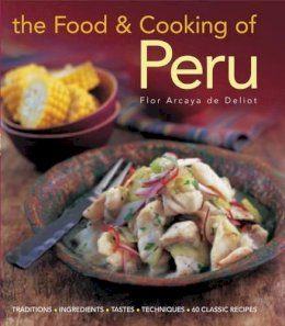 Flor Deliot - The Food and Cooking of Peru: Traditions, Ingredients, Tastes and Techniques in 60 Classic Recipes - 9781903141687 - V9781903141687