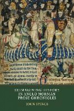 John Spence - Reimagining History in Anglo-Norman Prose Chronicles - 9781903153451 - V9781903153451
