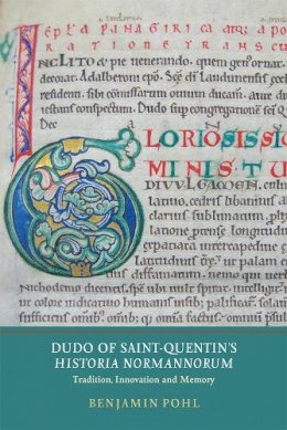 Benjamin Pohl - Dudo of Saint-Quentin's Historia Normannorum (Writing History in the Middle Ages) - 9781903153543 - V9781903153543