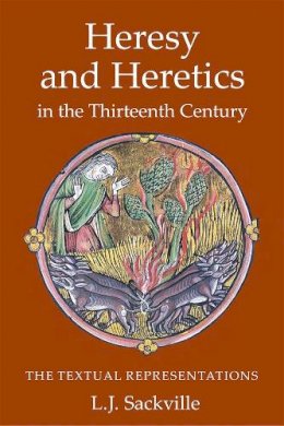 Dr. L J Sackville - Heresy and Heretics in the Thirteenth Century: The Textual Representations (Heresy and Inquisition in the Middle Ages) - 9781903153567 - V9781903153567