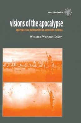 Wheeler Winston Dixon - Visions of the Apocalypse: Spectacles of Destruction in American Cinema - 9781903364741 - V9781903364741