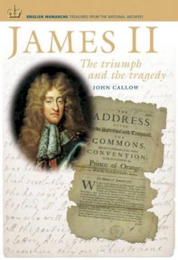 John Callow - James II: The Triumph and the Tragedy (English Monarchs. Treasures from the National Archives) - 9781903365571 - V9781903365571