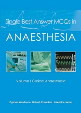 Mendonca, Cyprian; Chaudhari, Mahesh, MD, FRCA, FFPMRCA; Kurian, Biju, MD, FRCA; James, Josephine, FRCA - Single Best Answer MCQs in Anaesthesia - 9781903378755 - V9781903378755