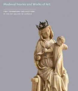 John Lowden - MEDIEVAL IVORIES AND WORKS OF ART (The Thomson Collection at the Art Gallery of Ontario) - 9781903470800 - V9781903470800