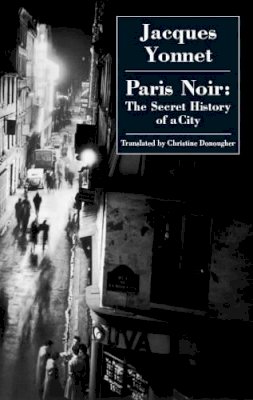 Jacques Yonnet - Paris Noir: The Secret History of a City - 9781903517482 - V9781903517482