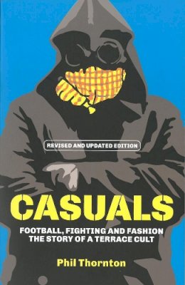 Phil Thornton - Casuals: Football, Fighting & Fashion: The Story of a Terrace Cult - 9781903854143 - V9781903854143