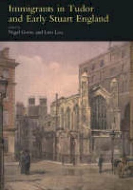 Nigel Goose (Ed.) - Immigrants in Tudor and Early Stuart England - 9781903900147 - V9781903900147