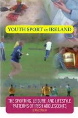 Sean Connor - Youth Sport in Ireland: The Sporting, Leisure, and Lifestyle Patterns of Irish Adolescents - 9781904148296 - KKD0003856