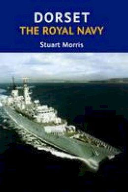 Stuart Morris - Dorset, the Royal Navy - 9781904349884 - V9781904349884