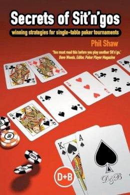 Phil Shaw - Secrets of Sit 'n' Gos: Winning Strategies for Single-table Poker Tournaments (D&B Poker) - 9781904468431 - V9781904468431