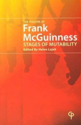 Helen Lojek (Ed.) - The Theatre of Franck McGuinness: Stage of Mutability - 9781904505013 - KAC0004376