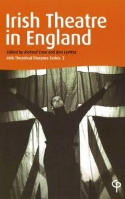 Richard Cave - Irish Theatre in England (Irish Theatrical Diaspora) - 9781904505266 - KAC0004265