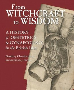 Geoffrey Chamberlain - From Witchcraft to Wisdom: v. 1: A History of Obstetrics and Gynaecology in the British Isles - 9781904752141 - V9781904752141