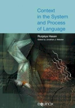 Ruqaiya Hasan - Context in the System and Process of Language: The Collected Works of Ruqaiya Hasan Volume 4 - 9781904768395 - V9781904768395