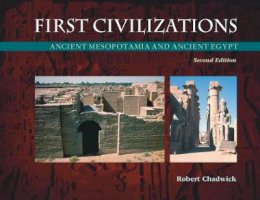 Robert Alan Chadwick - First Civilizations: Ancient Mesopotamia and Ancient Egypt (Second Edition) - 9781904768784 - V9781904768784
