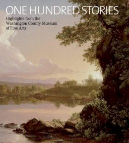 Elizabeth Johns, Sarah Cantor, Margaret Dameron, Alan Fern, Mary L. Pixley, Angela S. George - One Hundred Stories: Highlights from the Washington County Museum of Fine Arts - 9781904832546 - V9781904832546