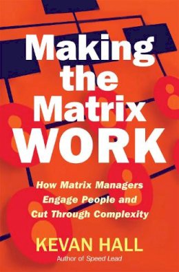 Kevan Hall - Making the Matrix Work: How Matrix Managers Engage People and Cut Through Complexity - 9781904838425 - V9781904838425