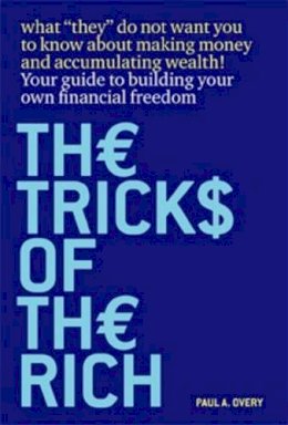 Paul A. Overy - The Tricks of the Rich: What They Don't Want You to Know About Making Money and Accumulating Wealth - 9781904887096 - KAK0011696