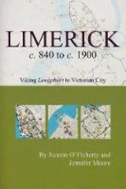 Eamon O´flaherty - Limerick C. 840 to C. 1900: Viking Settlement to Victorian City - 9781904890713 - 9781904890713