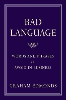 Graham Edmonds - Bad Language: Words and Phrases to Avoid in Business - 9781904915355 - KOG0001427