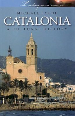 Michael Eaude - Catalonia: A Cultural History - 9781904955320 - V9781904955320