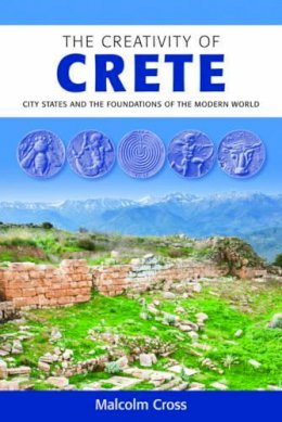 Malcolm Cross - The Creativity of Crete: City States and the Foundations of the Modern World - 9781904955955 - V9781904955955