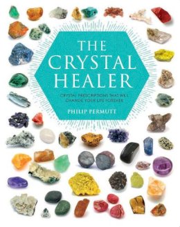 Philip Permutt - The Crystal Healer: Crystal Prescriptions That Will Change Your Life Forever - 9781904991632 - V9781904991632