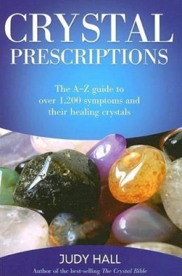 Judy Hall - Crystal Prescriptions: The A-Z Guide to Over 1,200 Symptoms and Their Healing Crystals - 9781905047406 - V9781905047406