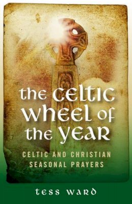 Tess Ward - Celtic Wheel of the Year: Old Celtic and Christian Prayers - 9781905047956 - V9781905047956