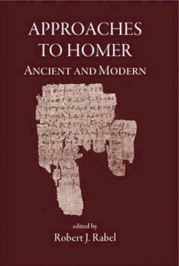 Robert J. Rabel - Approaches to Homer, Ancient and Modern - 9781905125043 - V9781905125043