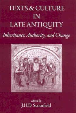 J.h.d. Scourfield (Ed.) - Texts and Culture in Late Antiquity: Inheritance, Authority, and Change - 9781905125173 - V9781905125173