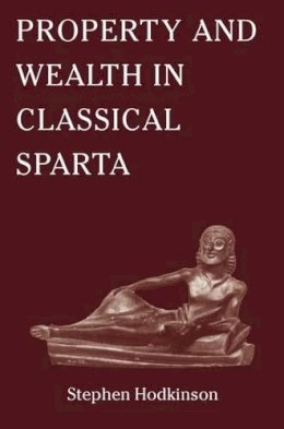 Lecturer In Ancient History Stephen Hodkinson - PROPERTY & WEALTH IN CLASSICAL SPARTA - 9781905125302 - V9781905125302