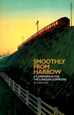 Chris Moss - Smoothly from Harrow: A Compendium for the London Commuter - 9781905131624 - V9781905131624