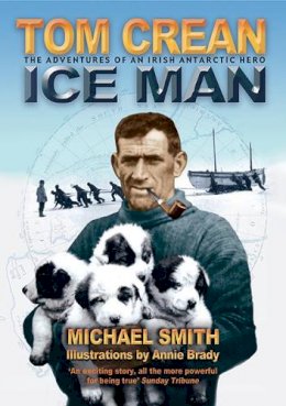 Michael Smith - Tom Crean, Ice Man: The Adventures of an Irish Antarctic Hero - 9781905172313 - 9781905172313