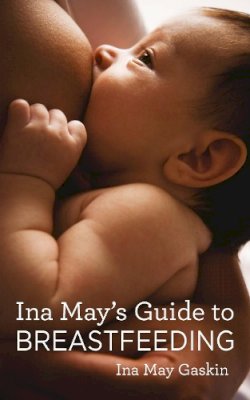 Ina May Gaskin - Ina May's Guide to Breastfeeding - 9781905177332 - V9781905177332
