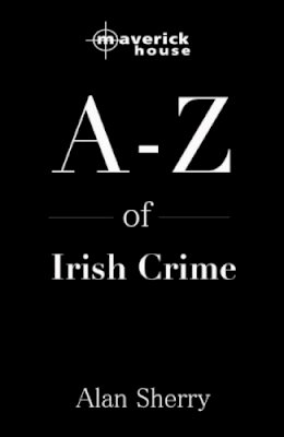 Alan Sherry - The A-Z of Irish Crime: A Guide to Criminal Slang - 9781905379125 - KNW0010432