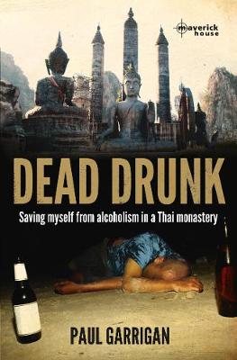 Paul Garrigan - Dead Drunk: Saving Myself from Alcoholism in a Thai Buddhist Monastery - 9781905379699 - V9781905379699