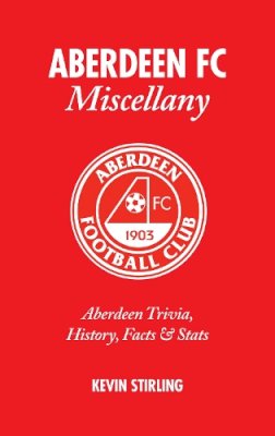 Kevin Stirling - Aberdeen FC Miscellany: Aberdeen Trivia, History, Facts & Stats - 9781905411436 - V9781905411436