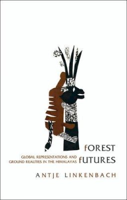 Antje Linkenbach - Forest Futures: Global Representations and Ground Realities in the Himalayas - 9781905422524 - V9781905422524