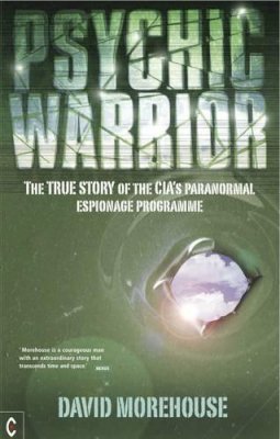 David Morehouse - Psychic Warrior: The True Story of the CIA's Paranormal Espionage Programme - 9781905570386 - 9781905570386