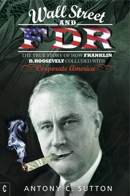 Antony C. Sutton - Wall Street and FDR: The True Story of How Franklin D. Roosevelt Colluded with Corporate America - 9781905570713 - V9781905570713
