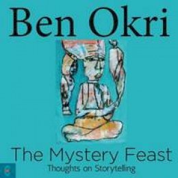 Ben Okri - The Mystery Feast: Thoughts on Storytelling - 9781905570768 - V9781905570768