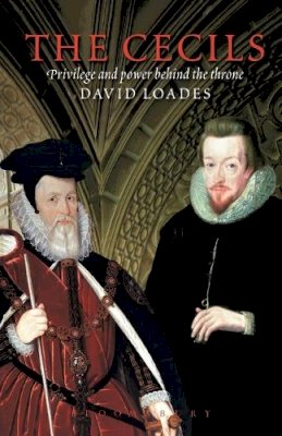 David Loades - The Cecils: Privilege and Power Behind the Throne - 9781905615551 - V9781905615551
