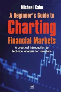 Michael Kahn - A Beginner's Guide to Charting Financial Markets: A practical introduction to technical analysis for investors - 9781905641215 - V9781905641215