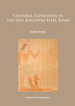 Sasha Verma - Cultural Expression in the Old Kingdom Elite Tomb (Archaeopress Egyptology) - 9781905739783 - V9781905739783