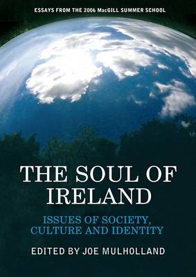 Joe Mulholland (Ed.) - The Soul of Ireland: 30 Leading Irish Thinkers on Issues of Society, Culture and Identity - Papers from the 2006 MacGill Summer School - 9781905785124 - V9781905785124